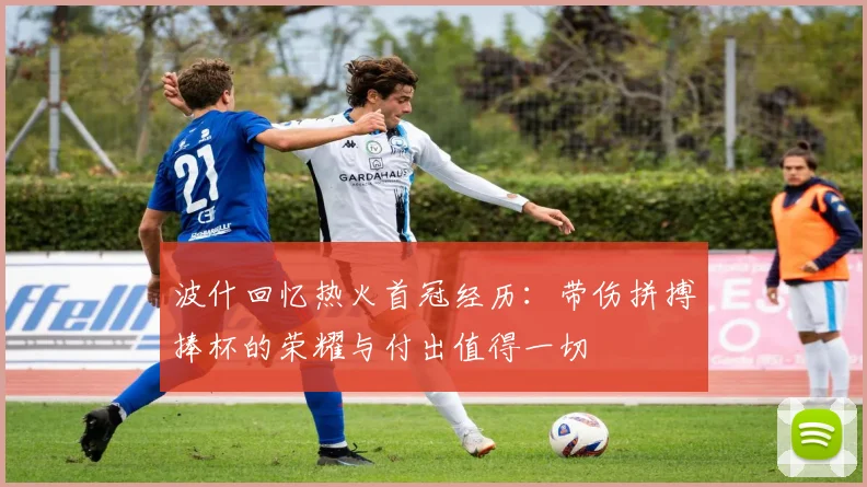 波什回忆热火首冠经历：带伤拼搏捧杯的荣耀与付出值得一切